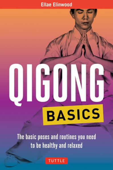 Qigong Basics: The Basic Poses And Routines You Need To Be Healthy And Relaxed (Tuttle Health & Fitness Basic Series)