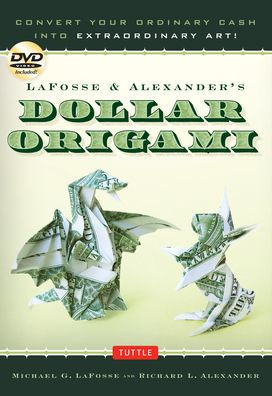 Lafosse & Alexander'S Dollar Origami: Convert Your Ordinary Cash Into Extraordinary Art!: Origami Book With 48 Origami Paper Dollars, 20 Projects And Instructional Dvd