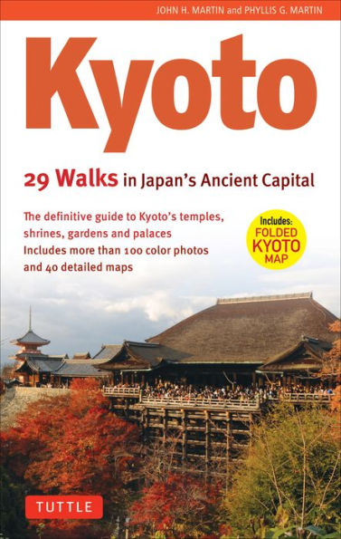Kyoto, 29 Walks In Japan'S Ancient Capital: The Definitive Guide To Kyoto'S Temples, Shrines, Gardens And Palaces