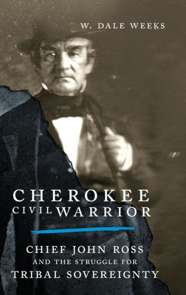 Cherokee Civil Warrior: Chief John Ross And The Struggle For Tribal Sovereignty