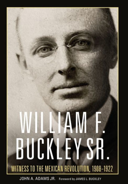 William F. Buckley Sr.: Witness To The Mexican Revolution, 1908–1922