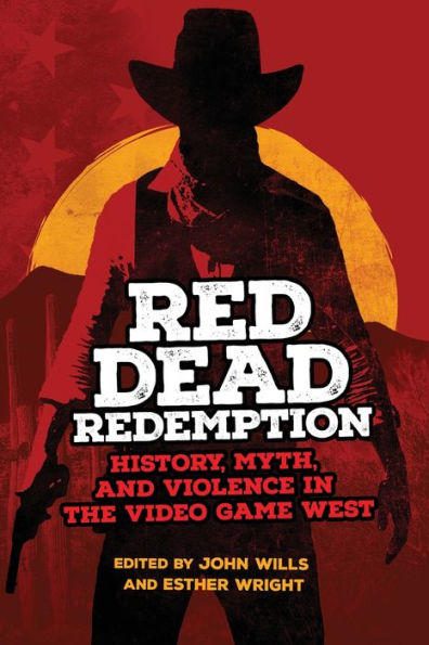 Red Dead Redemption: History, Myth, And Violence In The Video Game West (Volume 1) (The Popular West)