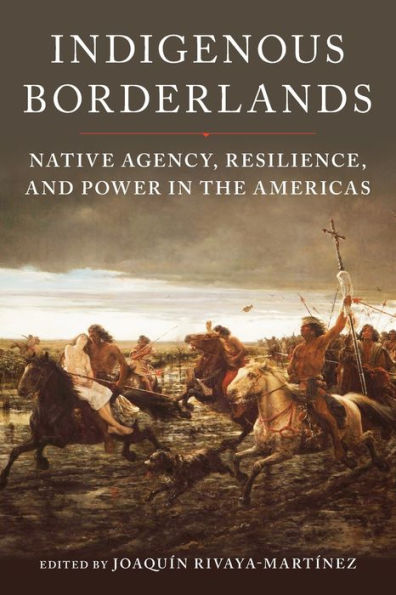 Indigenous Borderlands: Native Agency, Resilience, And Power In The Americas