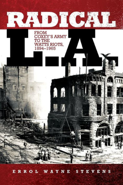 Radical L.A.: From Coxey’S Army To The Watts Riots, 1894–1965