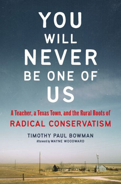 You Will Never Be One Of Us: A Teacher, A Texas Town, And The Rural Roots Of Radical Conservatism
