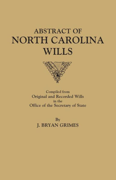 Abstract Of North Carolina Wills [16363-1760]: Compiled From Original And Recorded Wills In The Office Of The Secretary Of States