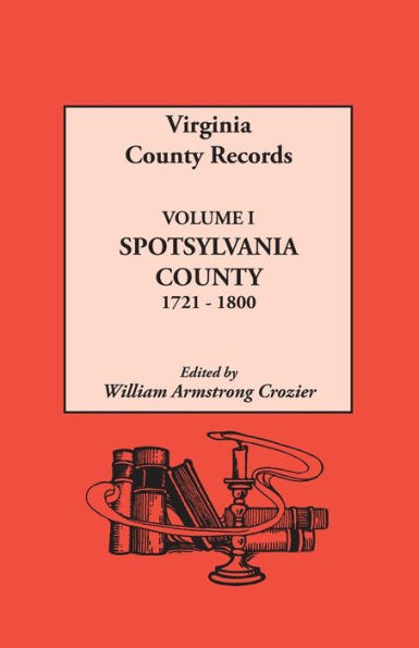 Virginia County Records, Vol. 1: Spotsylvania County 1721-1800