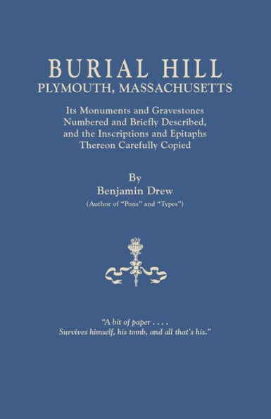 Burial Hill, Plymouth, Massachusetts. Its Monuments And Gravestones Numbered And Briefly Described, And The Inscriptions And Epitaphs Thereon Carefull