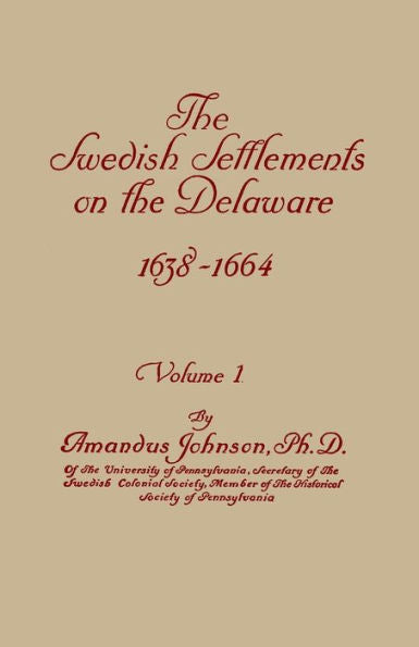 Swedish Settlements On The Delaware, 1638-1664. In Two Volumes. Volume I