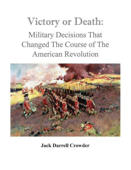 Victory Or Death: Military Decisions That Changed The Course Of The American Revolution