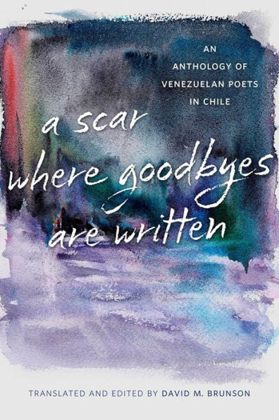 A Scar Where Goodbyes Are Written: An Anthology Of Venezuelan Poets In Chile
