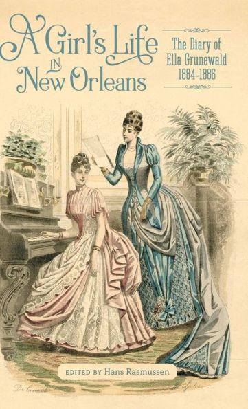 A Girl’S Life In New Orleans: The Diary Of Ella Grunewald, 1884–1886 (The Hill Collection: Holdings Of The Lsu Libraries)