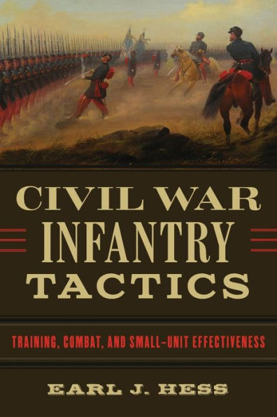 Civil War Infantry Tactics: Training, Combat, And Small-Unit Effectiveness