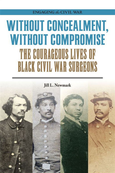 Without Concealment, Without Compromise: The Courageous Lives Of Black Civil War Surgeons (Engaging The Civil War)