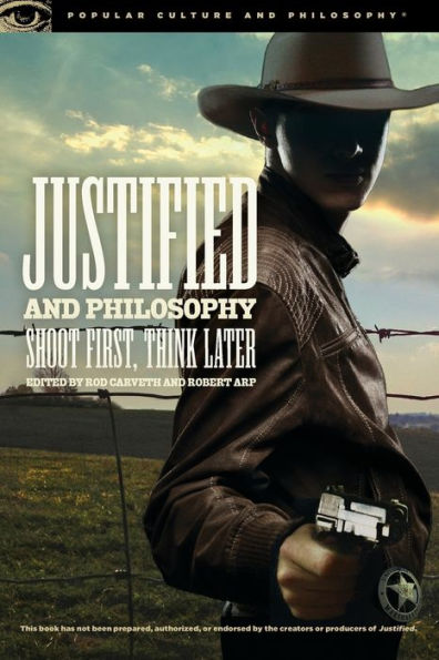 Justified And Philosophy: Shoot First, Think Later (Popular Culture And Philosophy, 88)