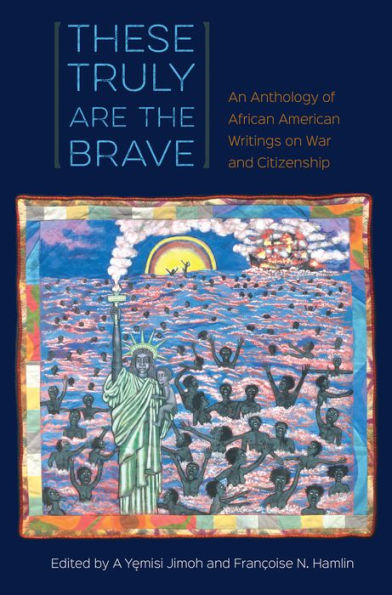 These Truly Are The Brave: An Anthology Of African American Writings On War And Citizenship
