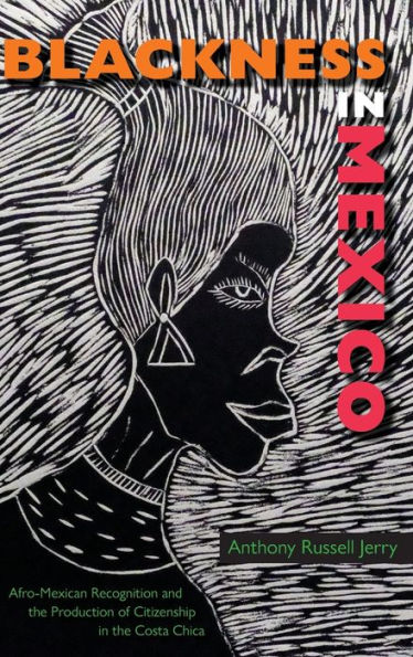 Blackness In Mexico: Afro-Mexican Recognition And The Production Of Citizenship In The Costa Chica (New World Diasporas)
