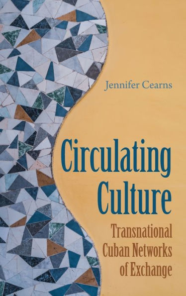 Circulating Culture: Transnational Cuban Networks Of Exchange (New World Diasporas)
