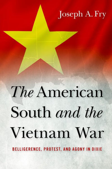 The American South And The Vietnam War: Belligerence, Protest, And Agony In Dixie (Studies In Conflict Diplomacy Peace)