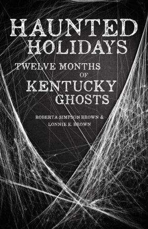 Haunted Holidays: Twelve Months Of Kentucky Ghosts