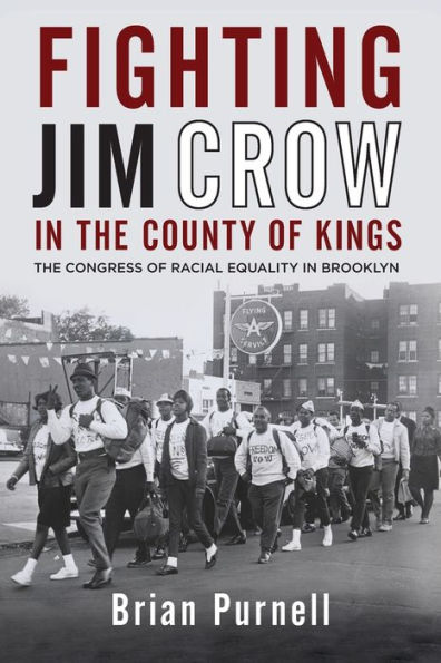 Fighting Jim Crow In The County Of Kings: The Congress Of Racial Equality In Brooklyn (Civil Rights And The Struggle For Black Equality In The Twentieth Century)
