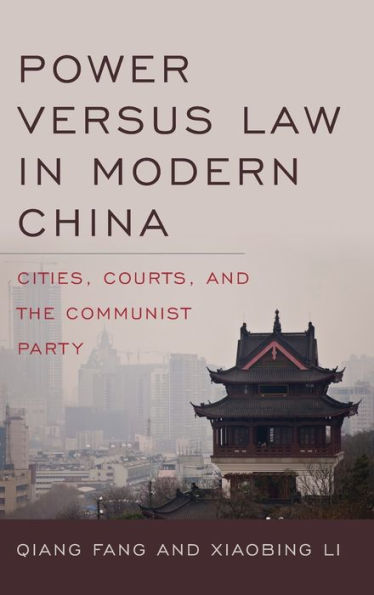 Power Versus Law In Modern China: Cities, Courts, And The Communist Party (Asia In The New Millennium)