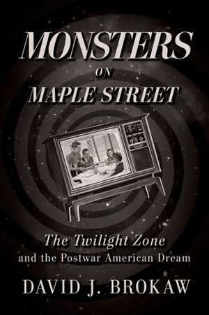 Monsters On Maple Street: The Twilight Zone And The Postwar American Dream