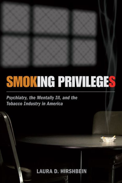 Smoking Privileges: Psychiatry, The Mentally Ill, And The Tobacco Industry In America (Critical Issues In Health And Medicine) - 9780813563961