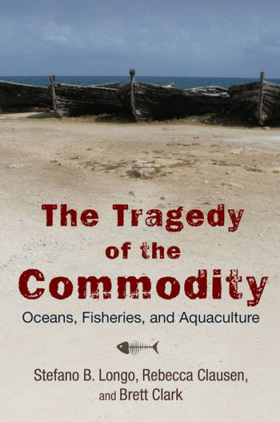 The Tragedy Of The Commodity: Oceans, Fisheries, And Aquaculture (Nature, Society, And Culture) - 9780813565781