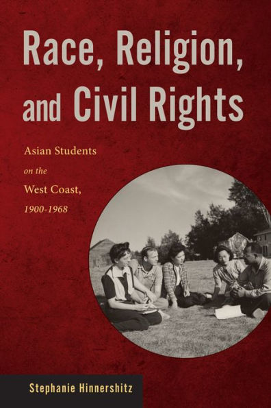 Race, Religion, And Civil Rights: Asian Students On The West Coast, 1900-1968 (Asian American Studies Today) - 9780813571799