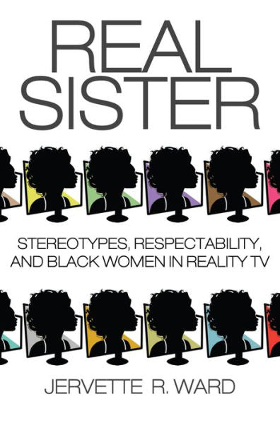 Real Sister: Stereotypes, Respectability, And Black Women In Reality Tv - 9780813575063