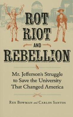 Rot, Riot, And Rebellion: Mr. Jefferson's Struggle To Save The University That Changed America