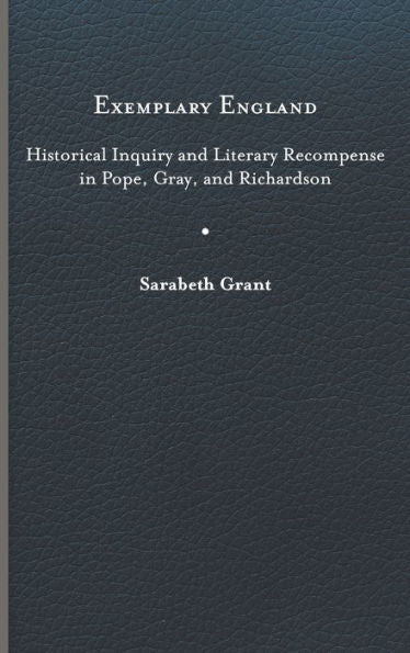 Exemplary England: Historical Inquiry And Literary Recompense In Pope, Gray, And Richardson (Eighteenth-Century Studies)