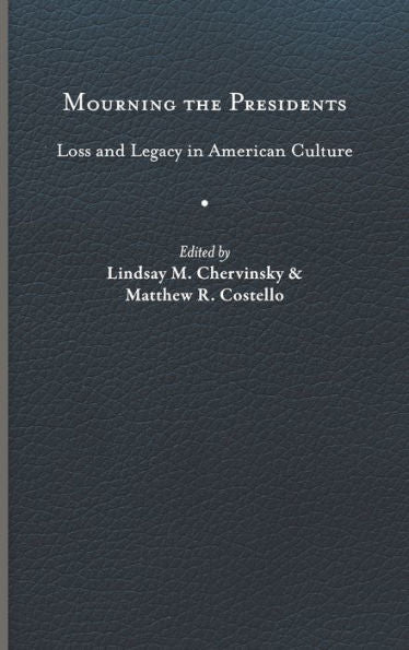 Mourning The Presidents: Loss And Legacy In American Culture (Miller Center Studies On The Presidency)