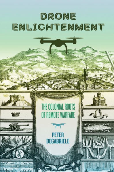 Drone Enlightenment: The Colonial Roots Of Remote Warfare (The Eighteenth-Century Studies)