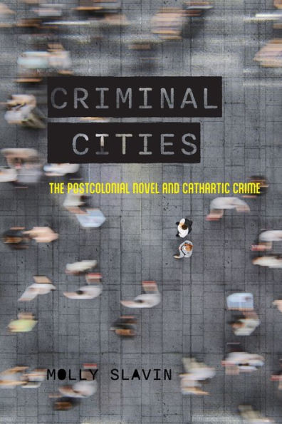Criminal Cities: The Postcolonial Novel And Cathartic Crime (Cultural Frames, Framing Culture)