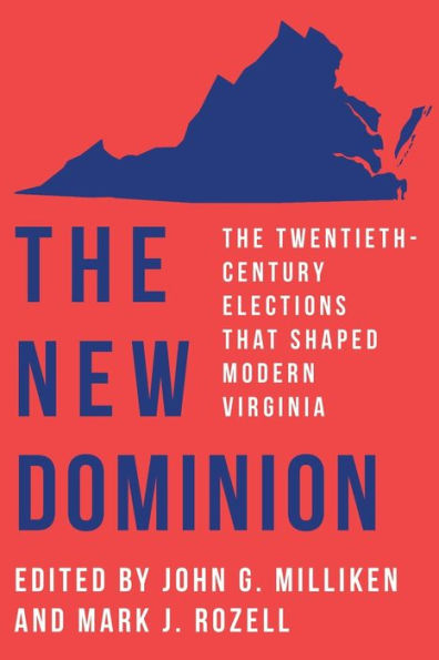 The New Dominion: The Twentieth-Century Elections That Shaped Modern Virginia