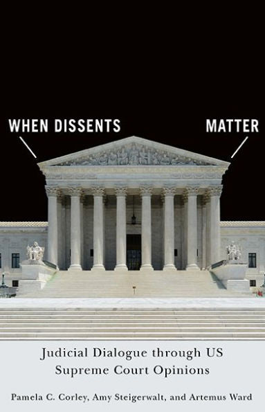 When Dissents Matter: Judicial Dialogue Through Us Supreme Court Opinions (Constitutionalism And Democracy)