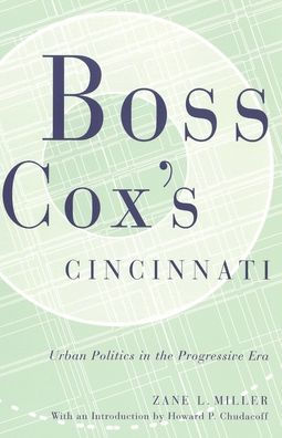 Boss Cox'S Cincinnati: Urban Politics In The Progressive Era With An Introduction By Howard P Chudacoff (Urban Life & Urban Landscape)