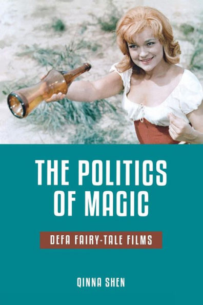 The Politics Of Magic: Defa Fairy-Tale Films (The Donald Haase Series In Fairy-Tale Studies)