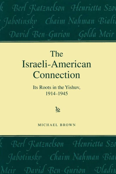 The Israeli-American Connection: Its Roots In The Yishuv, 1914-1945 (American Holy Land)