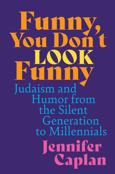 Funny, You Don'T Look Funny: Judaism And Humor From The Silent Generation To Millennials