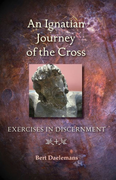 An Ignatian Journey Of The Cross: Exercises In Discernment