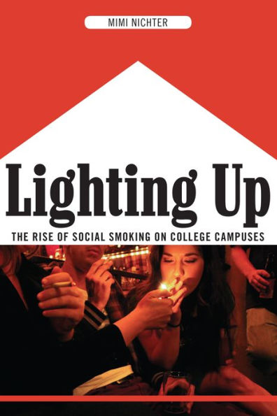 Lighting Up: The Rise Of Social Smoking On College Campuses - 9780814758380