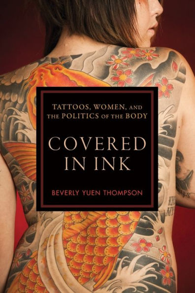 Covered In Ink: Tattoos, Women And The Politics Of The Body (Alternative Criminology, 24) - 9780814789209