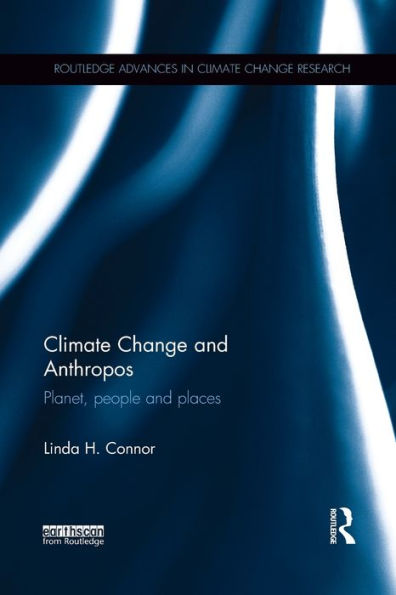 Climate Change And Anthropos: Planet, People And Places (Routledge Advances In Climate Change Research)