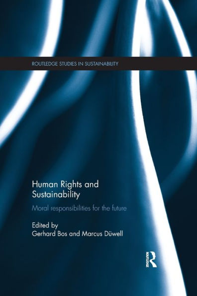 Human Rights And Sustainability: Moral Responsibilities For The Future (Routledge Studies In Sustainability)