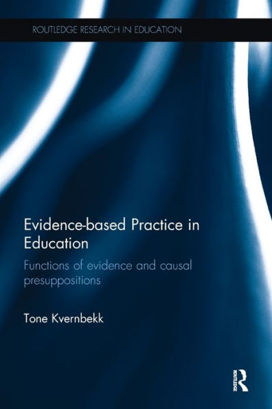 Evidence-Based Practice In Education: Functions Of Evidence And Causal Presuppositions (Routledge Research In Education) - 9780815357513