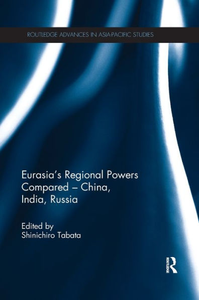 Eurasia's Regional Powers Compared - China, India, Russia (Routledge Advances In Asia-Pacific Studies)