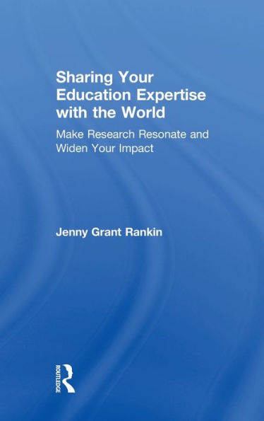 Sharing Your Education Expertise With The World: Make Research Resonate And Widen Your Impact - 9780815359357